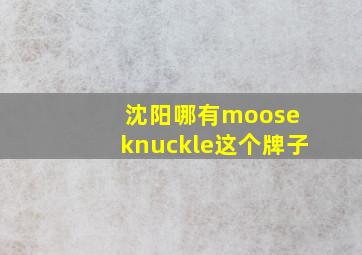 沈阳哪有moose knuckle这个牌子